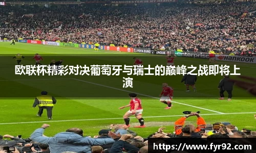 欧联杯精彩对决葡萄牙与瑞士的巅峰之战即将上演