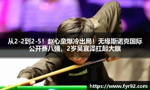 从2-2到2-5！赵心童爆冷出局！无缘斯诺克国际公开赛八强，2岁吴宜泽扛起大旗